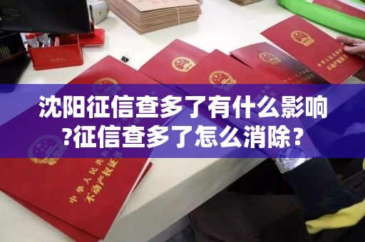 沈阳征信查多了有什么影响?征信查多了怎么消除？