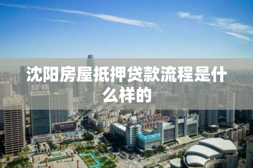 沈阳房屋抵押贷款流程是什么样的