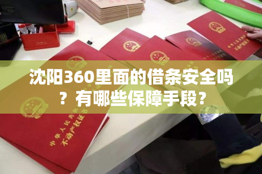 沈阳360里面的借条安全吗？有哪些保障手段？