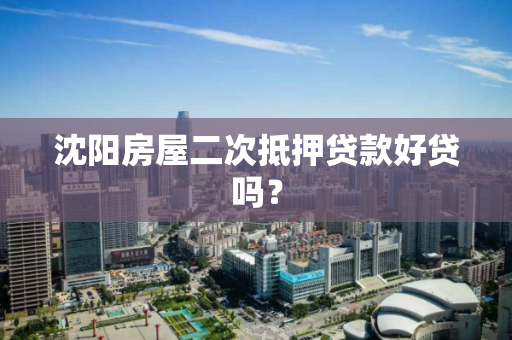 沈阳房屋二次抵押贷款好贷吗？