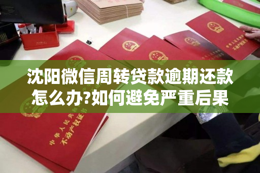 沈阳微信周转贷款逾期还款怎么办?如何避免严重后果