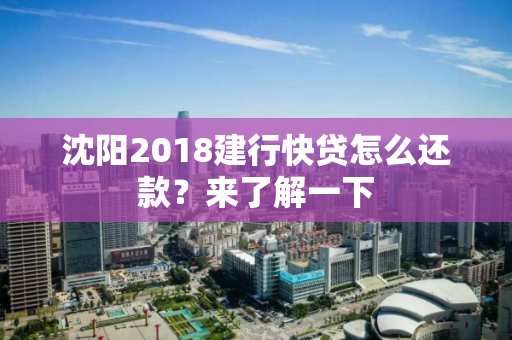 沈阳2018建行快贷怎么还款？来了解一下