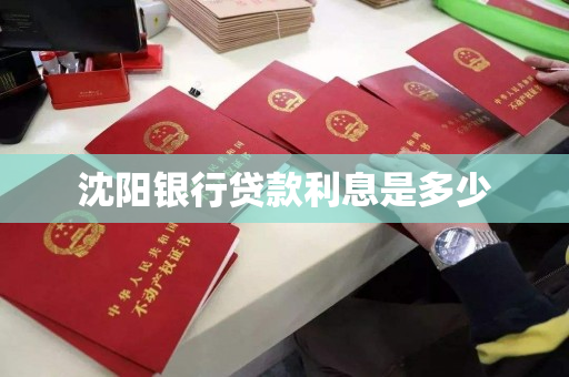 沈阳银行贷款利息是多少 沈阳银行贷款利息是多少