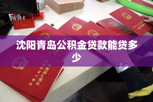 沈阳青岛公积金贷款能贷多少