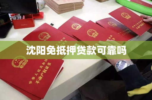 沈阳免抵押贷款可靠吗 沈阳免抵押贷款可靠吗