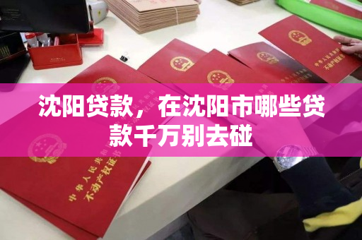 沈阳贷款，在沈阳市哪些贷款千万别去碰