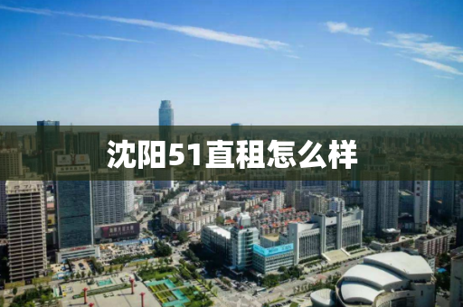 沈阳51直租怎么样
