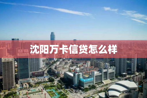 沈阳万卡信贷怎么样