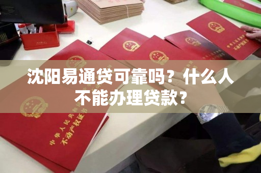 沈阳易通贷可靠吗？什么人不能办理贷款？