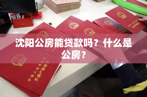 沈阳公房能贷款吗？什么是公房？