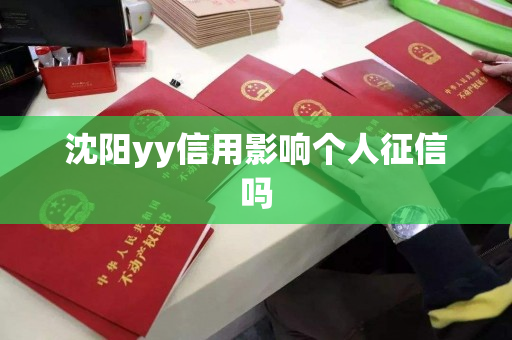 沈阳yy信用影响个人征信吗 沈阳yy信用影响个人征信吗