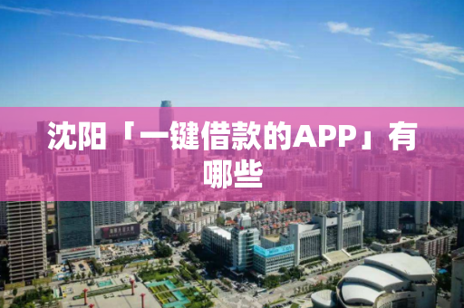 沈阳「一键借款的APP」有哪些