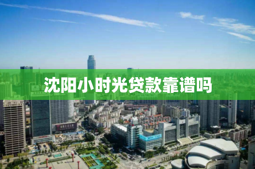 沈阳小时光贷款靠谱吗