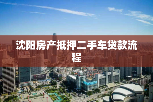 沈阳房产抵押二手车贷款流程