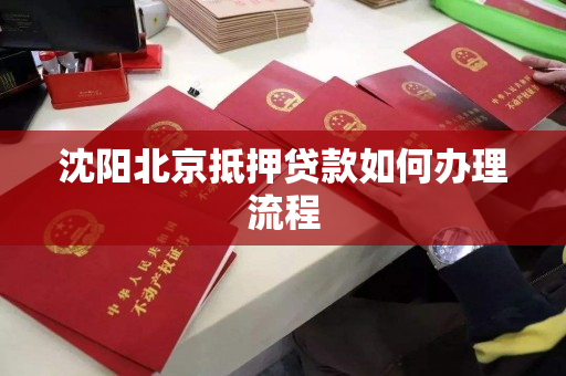 沈阳北京抵押贷款如何办理流程