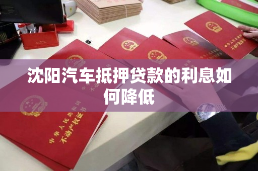 沈阳汽车抵押贷款的利息如何降低