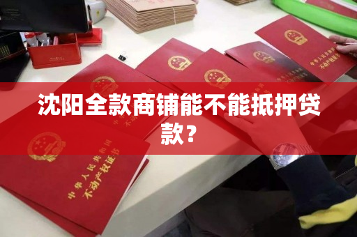 沈阳全款商铺能不能抵押贷款？