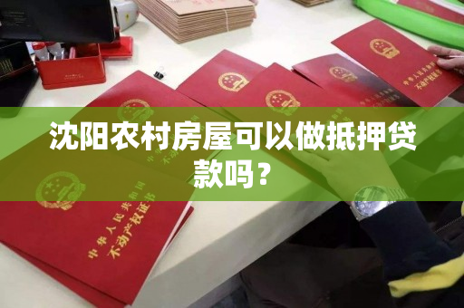 沈阳农村房屋可以做抵押贷款吗？