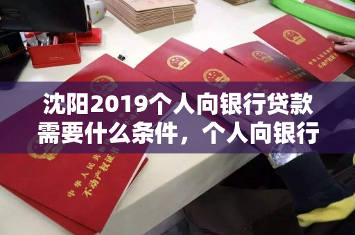 沈阳2019个人向银行贷款需要什么条件，个人向银行贷款详细步骤介绍