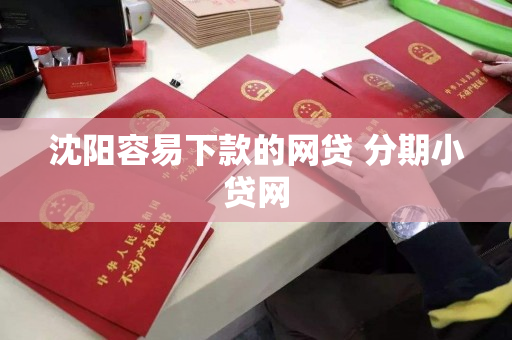 沈阳容易下款的网贷 分期小贷网 沈阳容易下款的网贷 分期小贷网