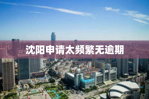 沈阳申请太频繁无逾期 沈阳申请太频繁无逾期