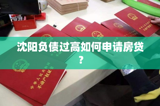 沈阳负债过高如何申请房贷？