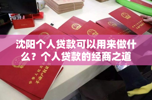 沈阳个人贷款可以用来做什么？个人贷款的经商之道