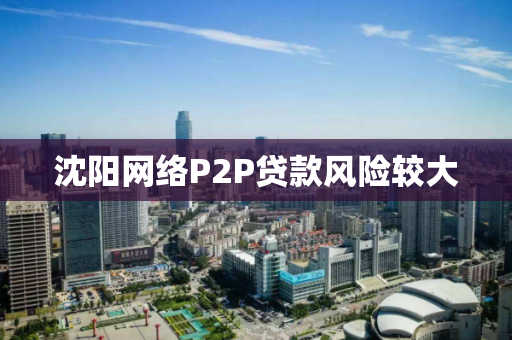 沈阳网络P2P贷款风险较大