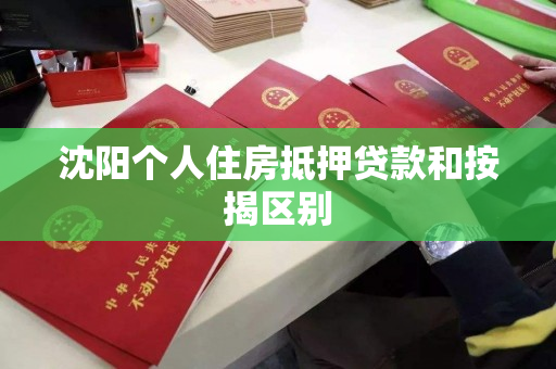 沈阳个人住房抵押贷款和按揭区别 沈阳个人住房抵押贷款和按揭区别