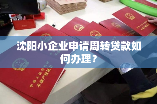 沈阳小企业申请周转贷款如何办理？