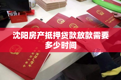 沈阳房产抵押贷款放款需要多少时间