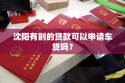 沈阳有别的贷款可以申请车贷吗？