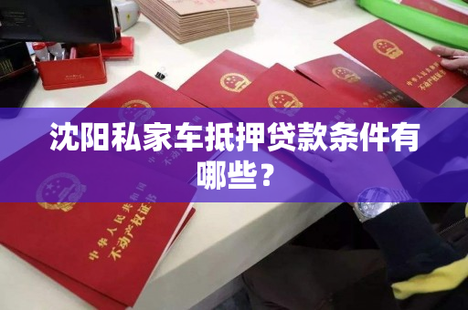 沈阳私家车抵押贷款条件有哪些？