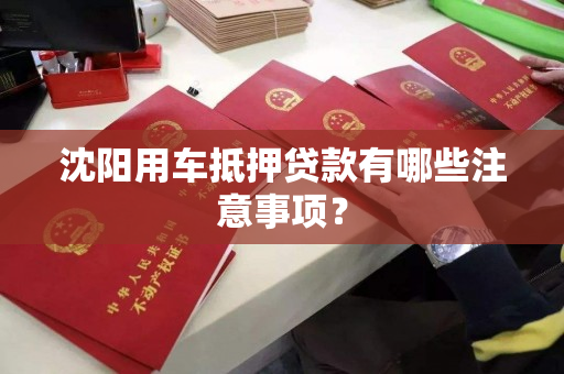 沈阳用车抵押贷款有哪些注意事项？