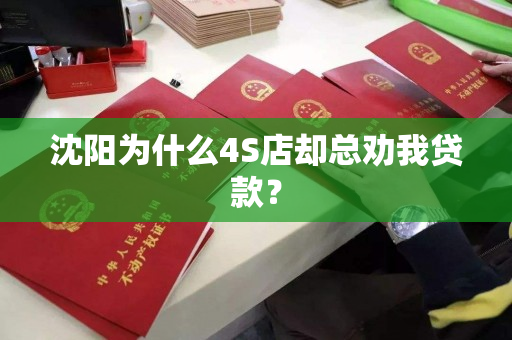 沈阳为什么4S店却总劝我贷款？