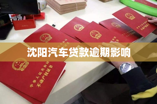 沈阳汽车贷款逾期影响 沈阳汽车贷款逾期影响