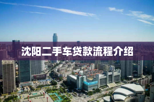 沈阳二手车贷款流程介绍 沈阳二手车贷款流程介绍