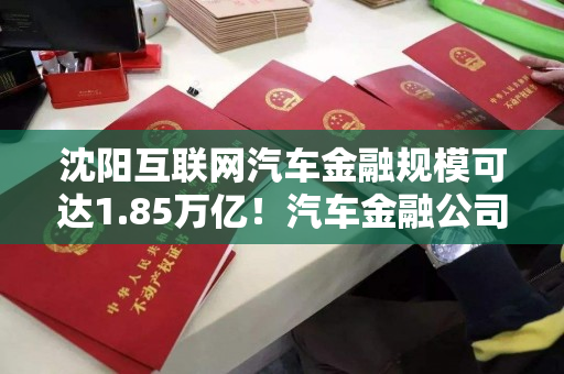 沈阳互联网汽车金融规模可达1.85万亿！汽车金融公司该如何分食