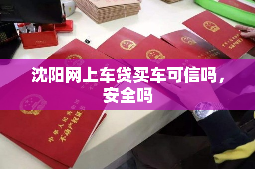 沈阳网上车贷买车可信吗，安全吗