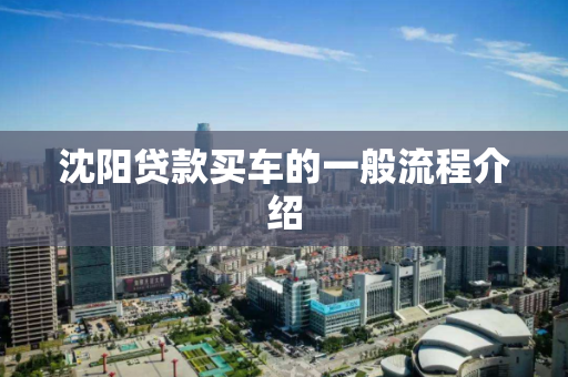 沈阳贷款买车的一般流程介绍
