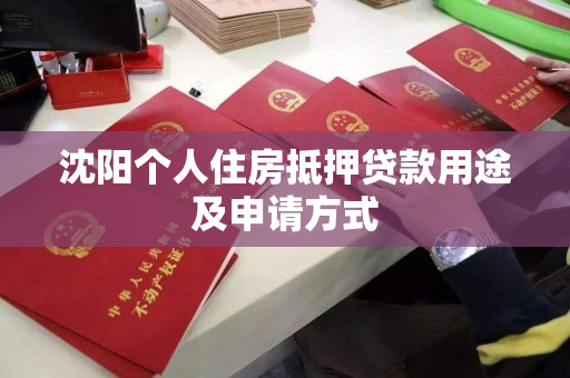 沈阳个人住房抵押贷款用途及申请方式 沈阳个人住房抵押贷款用途及申请方式