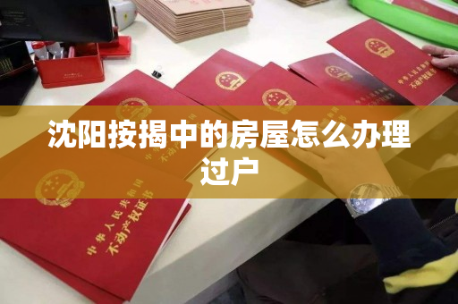 沈阳按揭中的房屋怎么办理过户