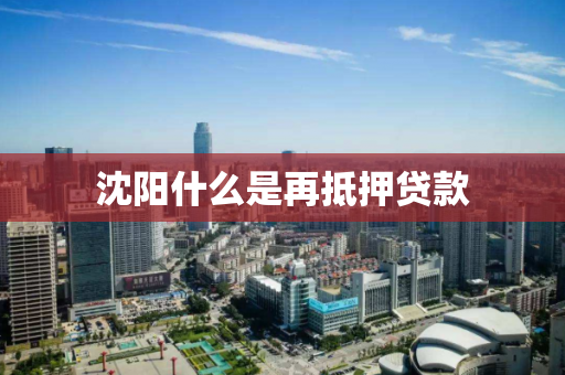 沈阳什么是再抵押贷款
