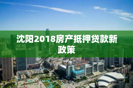 沈阳2018房产抵押贷款新政策