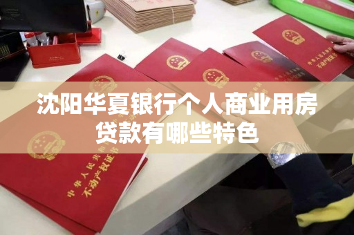 沈阳华夏银行个人商业用房贷款有哪些特色