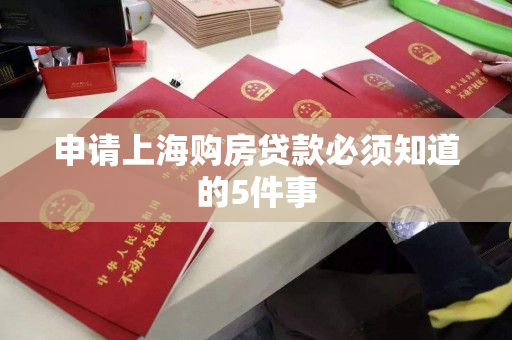申请上海购房贷款必须知道的5件事 申请上海购房贷款必须知道的5件事