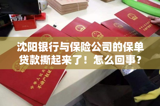 沈阳银行与保险公司的保单贷款撕起来了！怎么回事？