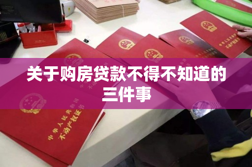 关于购房贷款不得不知道的三件事