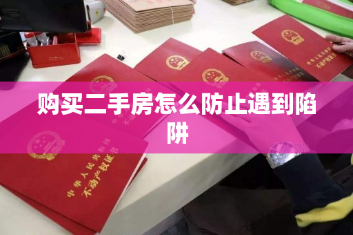 购买二手房怎么防止遇到陷阱 购买二手房怎么防止遇到陷阱