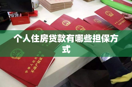 个人住房贷款有哪些担保方式 个人住房贷款有哪些担保方式